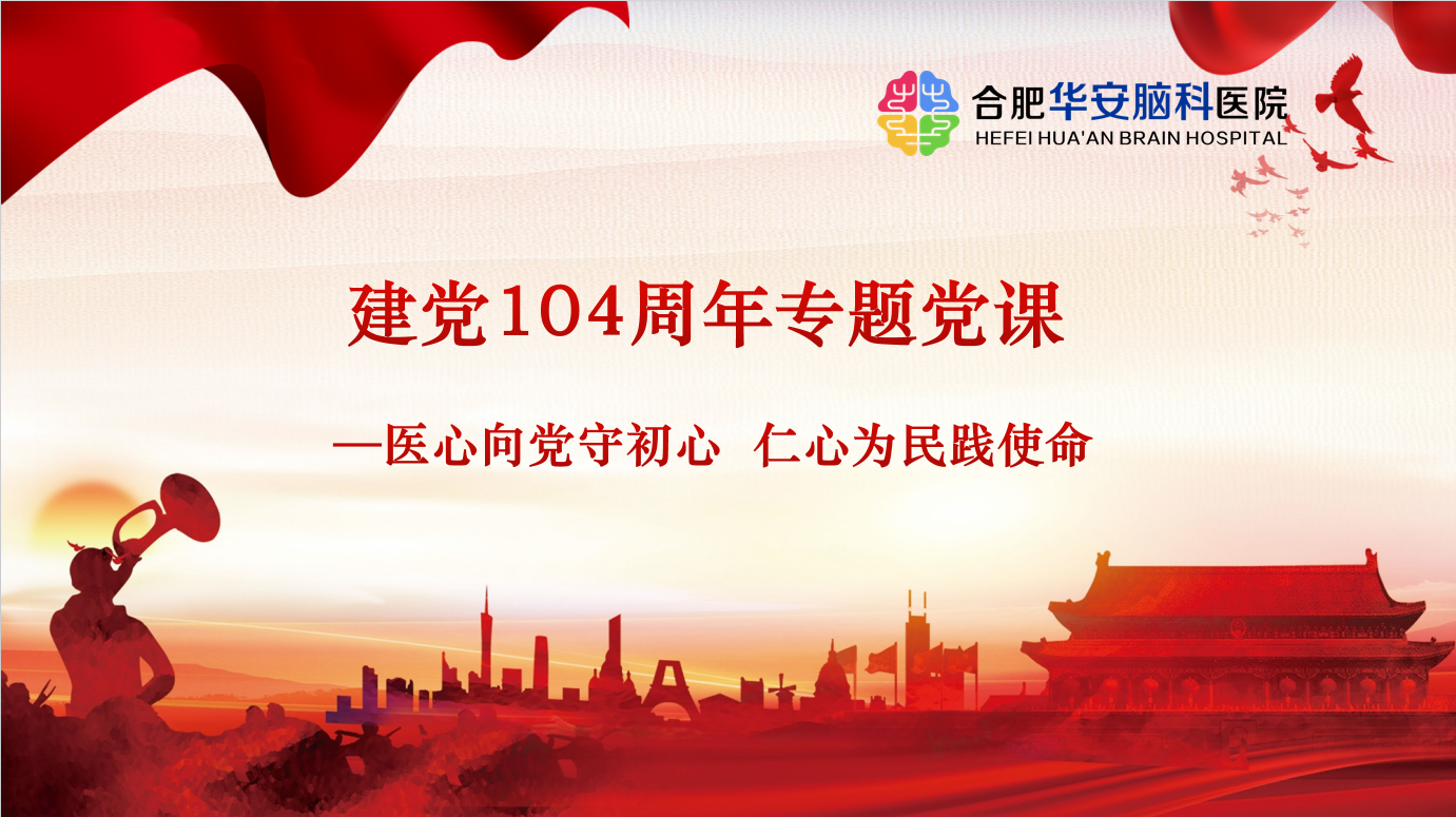 赓续红色血脉 践行医者初心 &mdash;&mdash;华安脑科医院开展庆祝建党104周年系列主题活动
